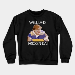 Well La Di Fricken-Da Crewneck Sweatshirt